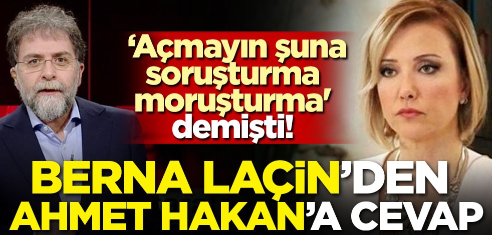 'Açmayın şuna, soruşturma moruşturma' demişti! Berna Laçin'den Ahmet Hakan'a cevap