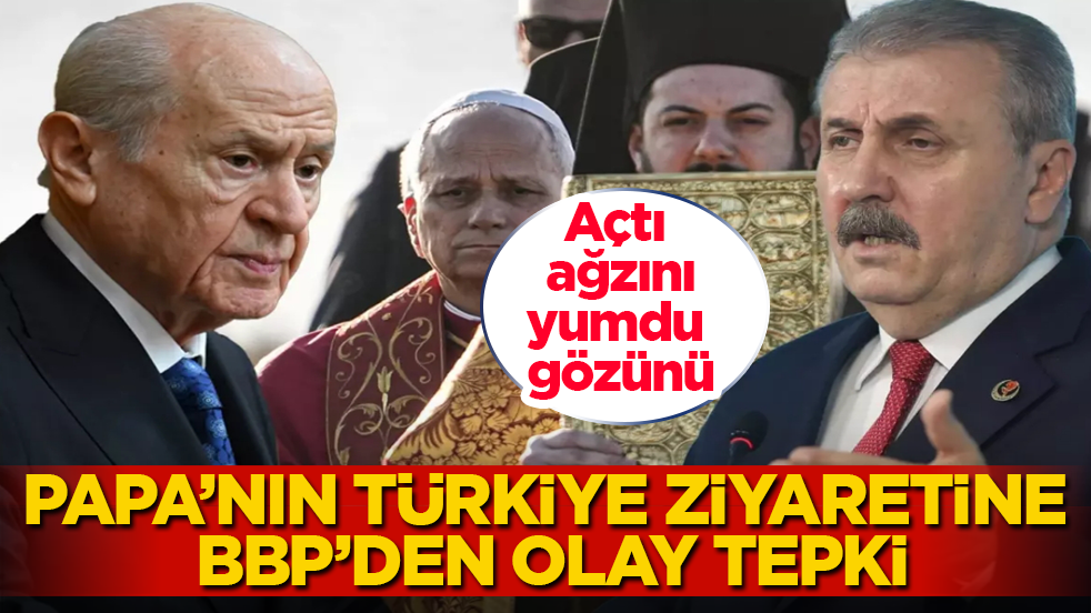 Açtı ağzını, yumdu gözünü... Papa’nın Türkiye ziyaretine BBP’den olay tepki