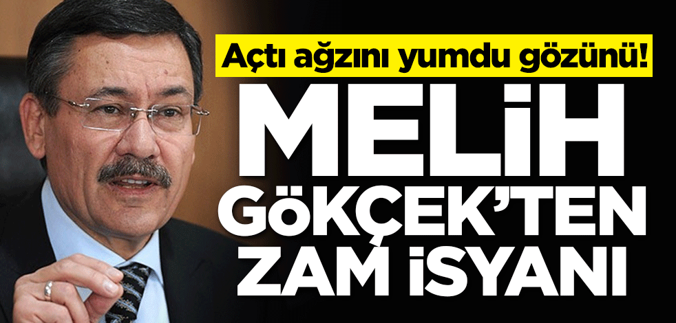 Açtı ağzını yumdu gözünü! Melih Gökçek'ten zam isyanı
