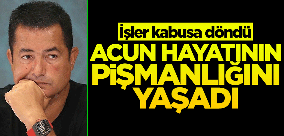 Acun hayatının pişmanlığını yaşıyor! İşler kabusa döndü