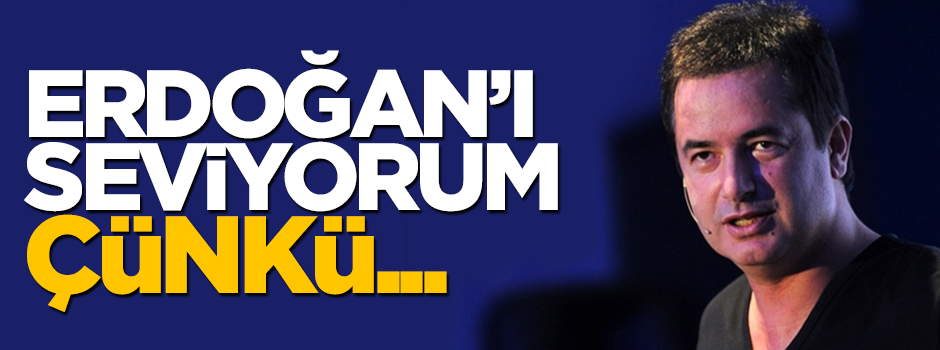 Acun Ilıcalı: Erdoğan'ı seviyorum çünkü...