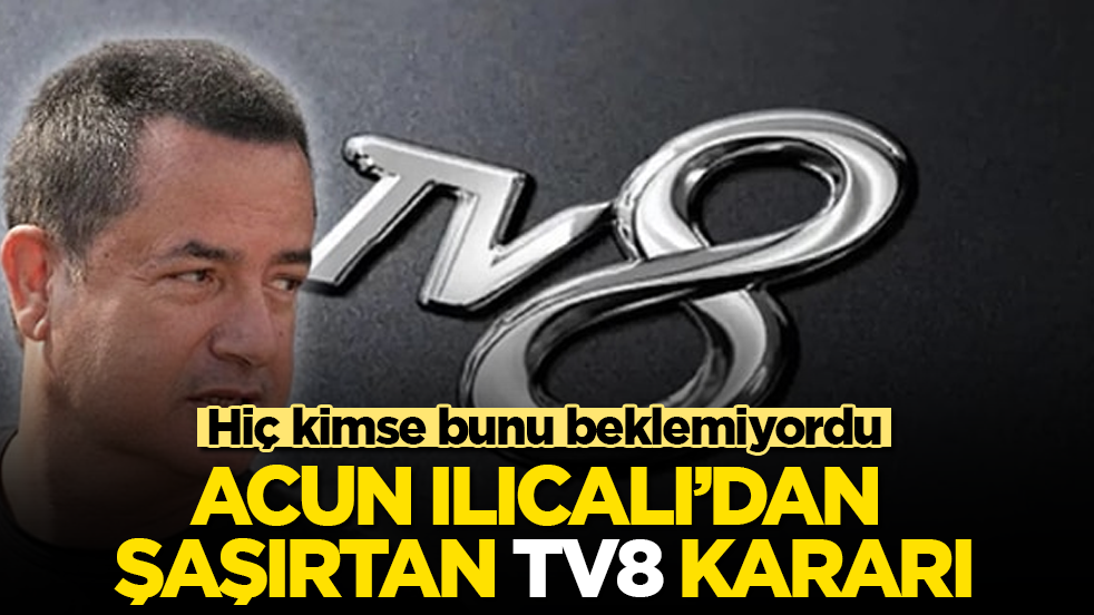 Acun Ilıcalı’dan şaşırtan "TV8" kararı! Hiç kimse bunu beklemiyordu