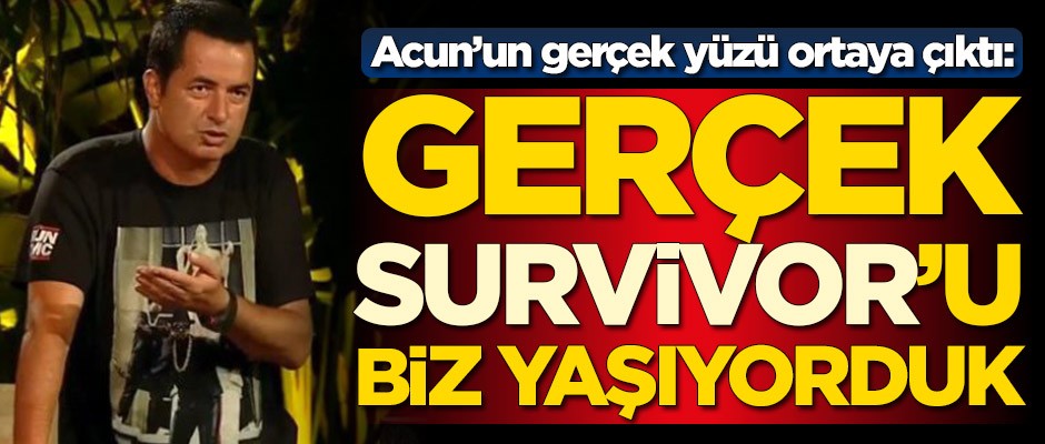 Acun Ilıcalı'nın gerçek yüzü ortaya çıktı: Gerçek Survivor'u biz yaşıyorduk