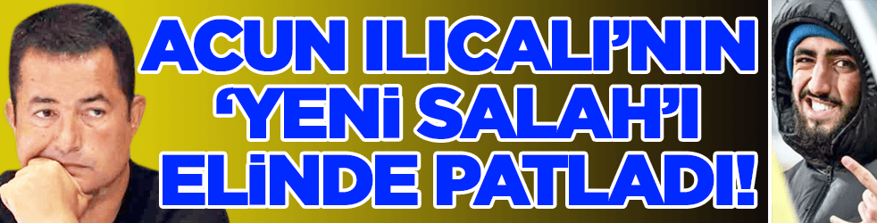 Acun Ilıcalı’nın "Yeni Salah"ı elinde patladı!