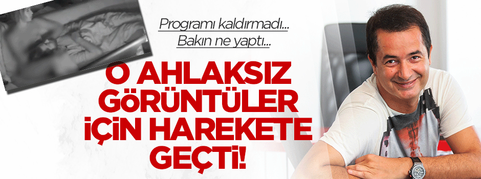 Acun o ahlaksız görüntüler için harekete geçti!
