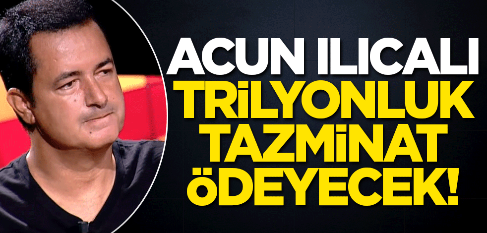 Acun trilyonluk tazminat ödeyecek!