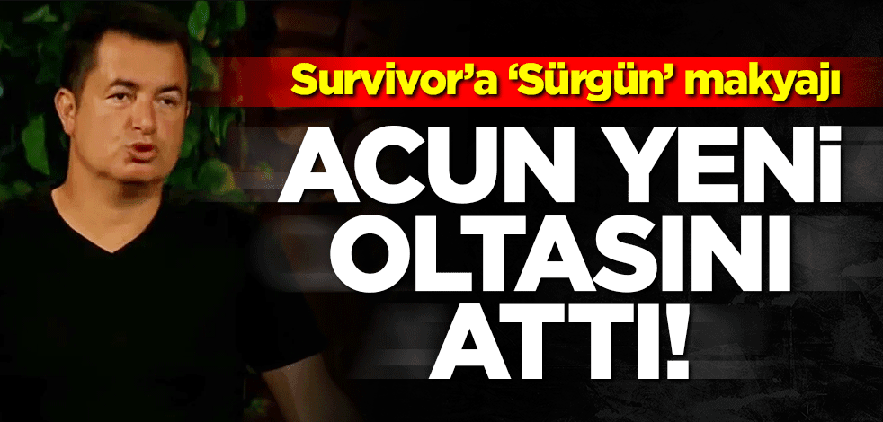 Acun'dan yeni olta! Survivor'ı 'Sürgün kampı' adı altında yeniden pazarladı