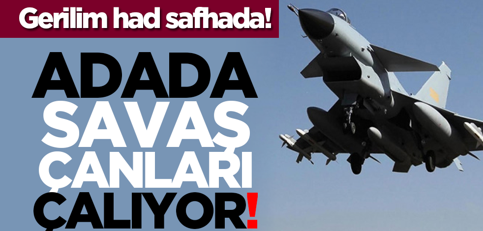 Adada savaş çanları çalıyor! Gerilim had safhada!