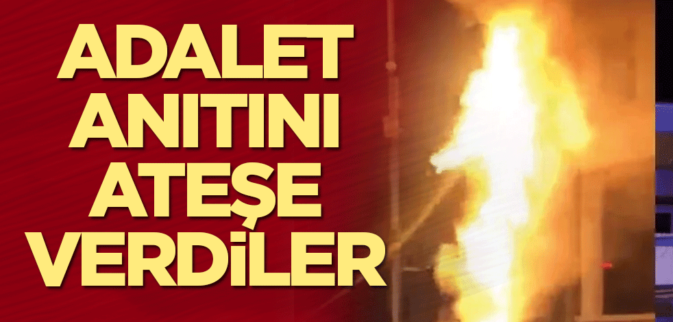 Adalet Anıtını ateşe verdiler