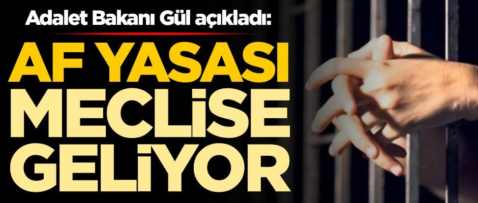 Adalet Bakanı Abdulhamit Gül açıkladı: Af yasası meclise geliyor
