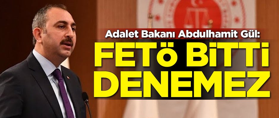 Adalet Bakanı Abdulhamit Gül: FETÖ bitti denemez
