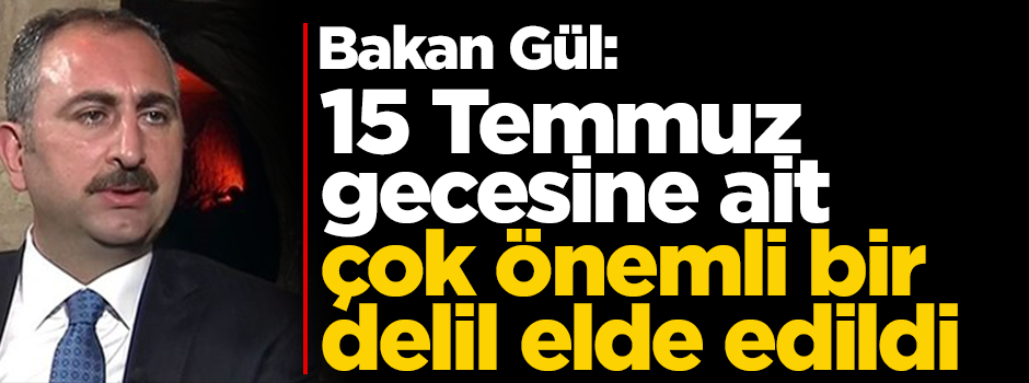 Adalet Bakanı açıkladı: 15 Temmuz gecesine ait çok önemli bir delil elde edildi!