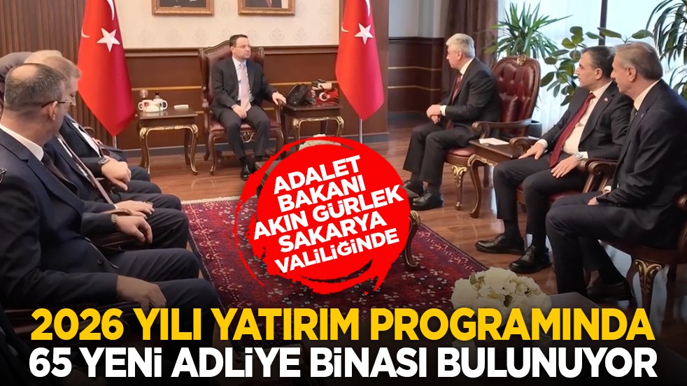 Adalet Bakanı Akın Gürlek Sakarya Valiliğinde: 2026 yılı yatırım programında 65 yeni adliye binası bulunuyor