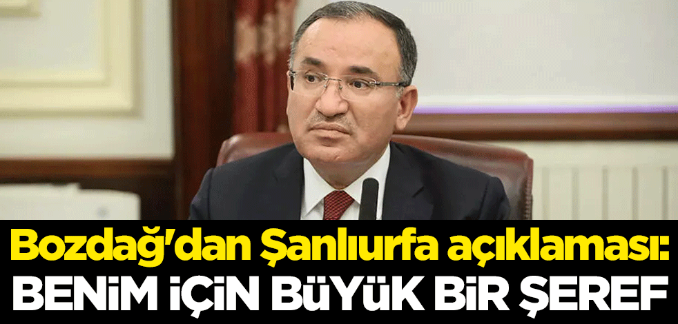 Adalet Bakanı Bekir Bozdağ'dan Şanlıurfa açıklaması: Benim için büyük bir şeref