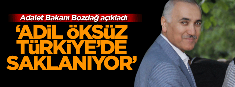 Adalet Bakanı Bozdağ açıkladı: Adil Öksüz Türkiye’de saklanıyor