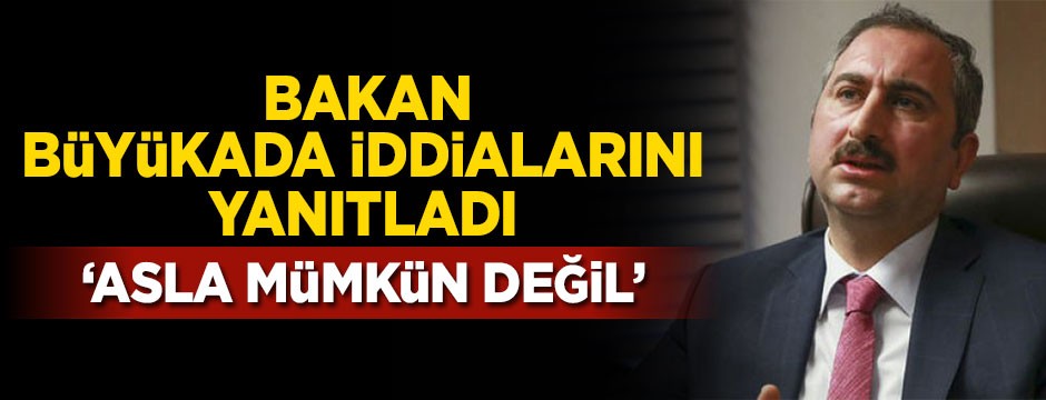 Adalet Bakanı, Büyükada davasıyla ilgili iddialara cevap verdi