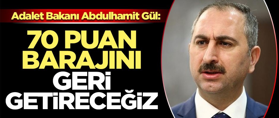 Adalet Bakanı Gül açıkladı! '70 puan barajını geri getireceğiz'