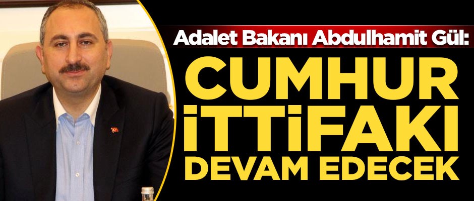 Adalet Bakanı Gül: Bu birliktelik, bu ittifak devam edecektir