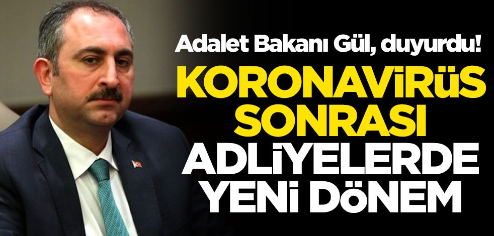 Adalet Bakanı Gül, duyurdu! Koronavirüs sonrası adliyelerde yeni dönem