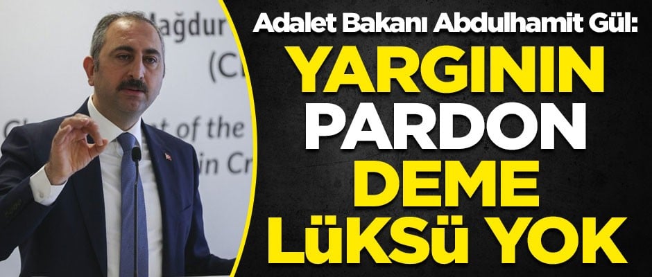 Adalet Bakanı Gül: Yargının 'pardon' deme lüksü yok