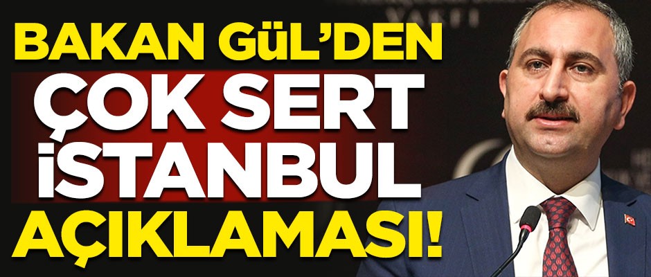 Adalet Bakanı Gül'den çok sert İstanbul açıklaması! "Bu asla kabul edilemez"