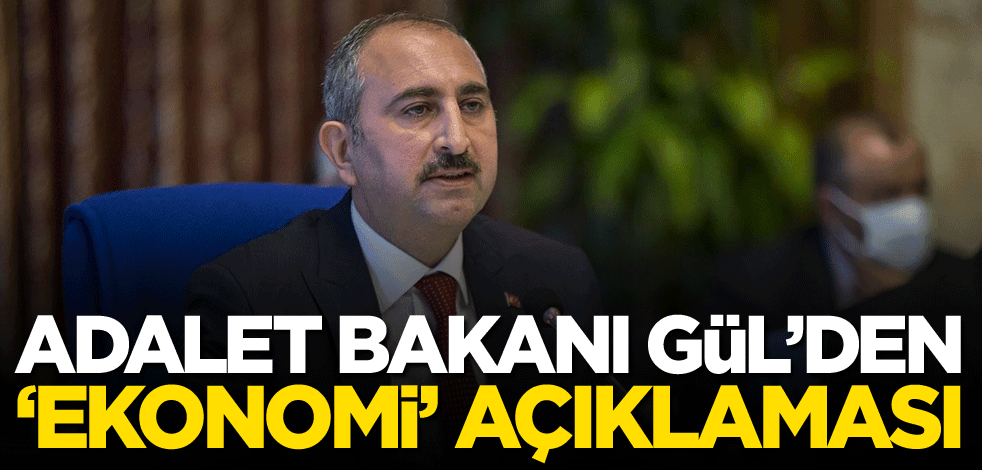 Adalet Bakanı Gül'den 'ekonomi' açıklaması