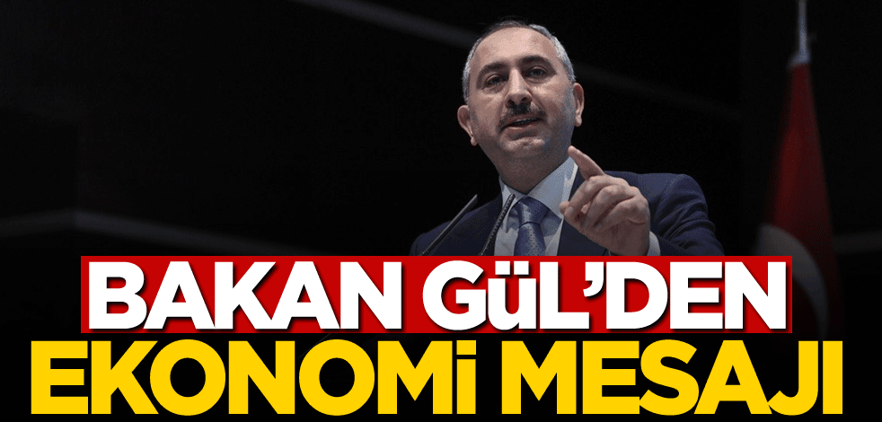 Adalet Bakanı Gül'den ekonomi mesajı