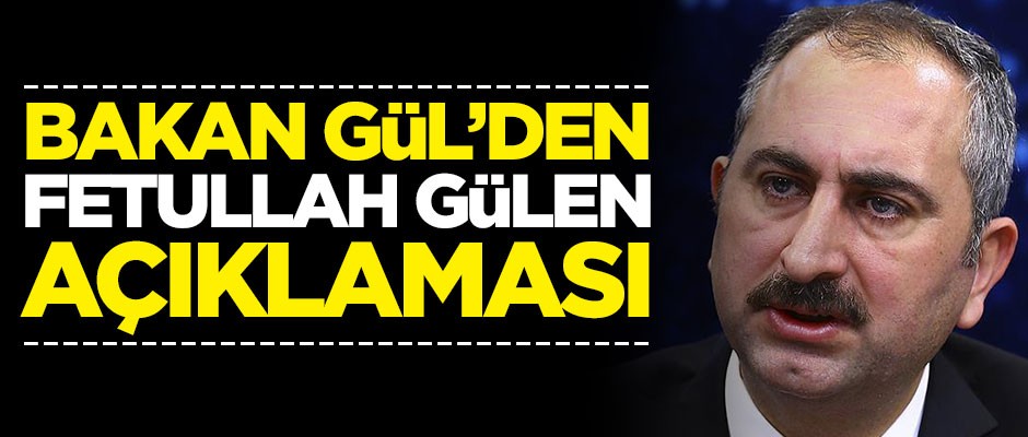 Adalet Bakanı Gül'den Fetullah Gülen açıklaması