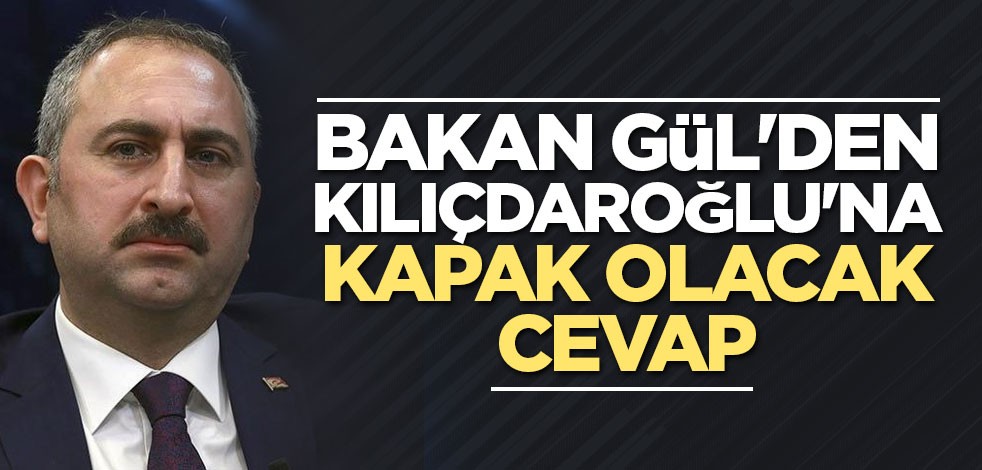 Adalet Bakanı Gül'den Kılıçdaroğlu'na kapak olacak cevap