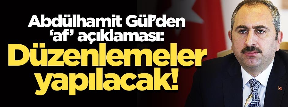 Adalet Bakanı Gül'den kritik 'af' açıklaması: Düzenlemeler yapılacak