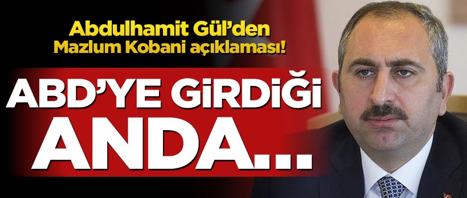 Adalet Bakanı Gül'den Mazlum Kobani açıklaması!