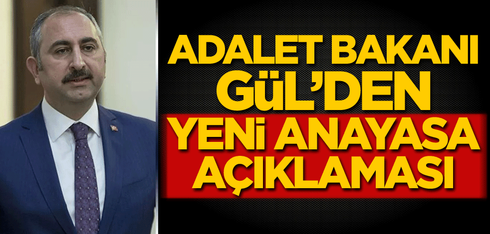 Adalet Bakanı Gül'den yeni anayasa açıklaması