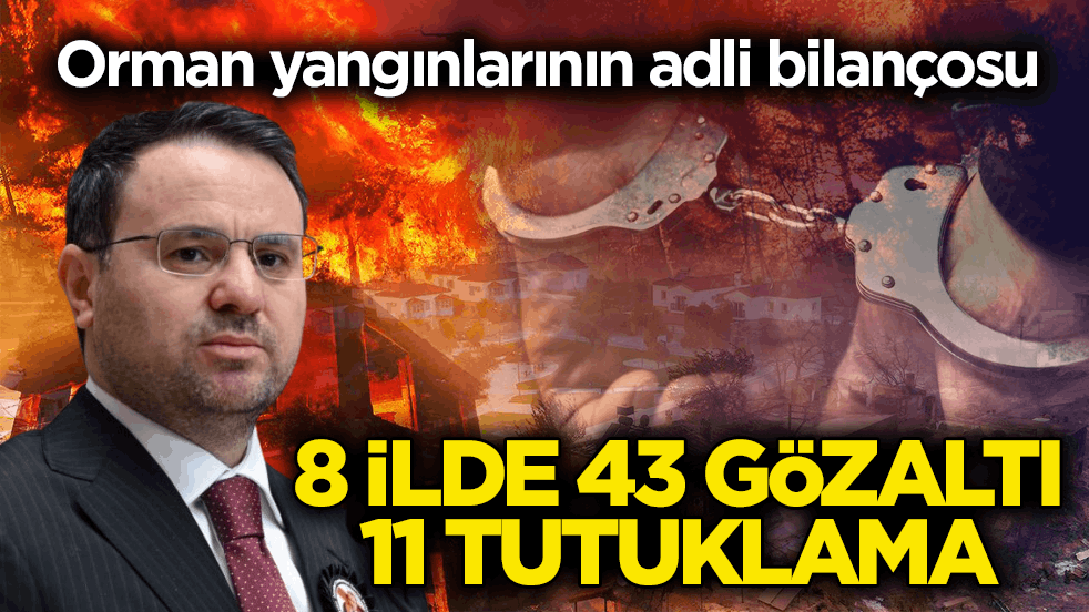 Adalet Bakanı Gürlek açıkladı! Orman yangınlarının adli bilançosu: 8 ilde 43 gözaltı 11 tutuklama