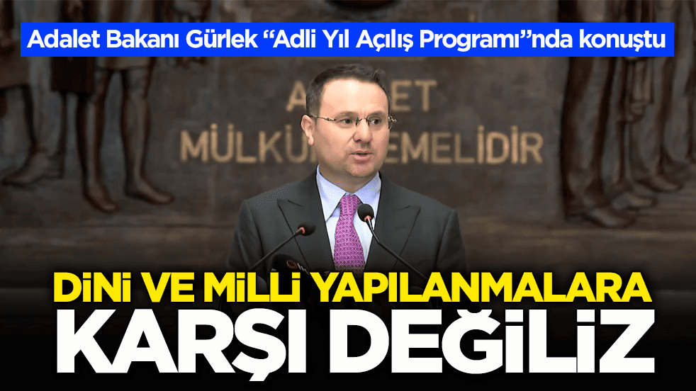 Adalet Bakanı Gürlek “Adli Yıl Açılış Programı”nda konuştu: Dini ve milli yapılanmalara karşı değiliz