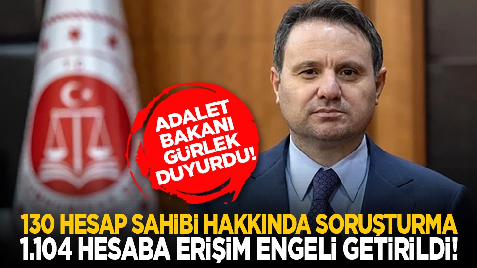 Adalet Bakanı Gürlek duyurdu! 130 hesap sahibi hakkında soruşturma başlatıldı 1.104 hesaba erişim engeli getirildi!