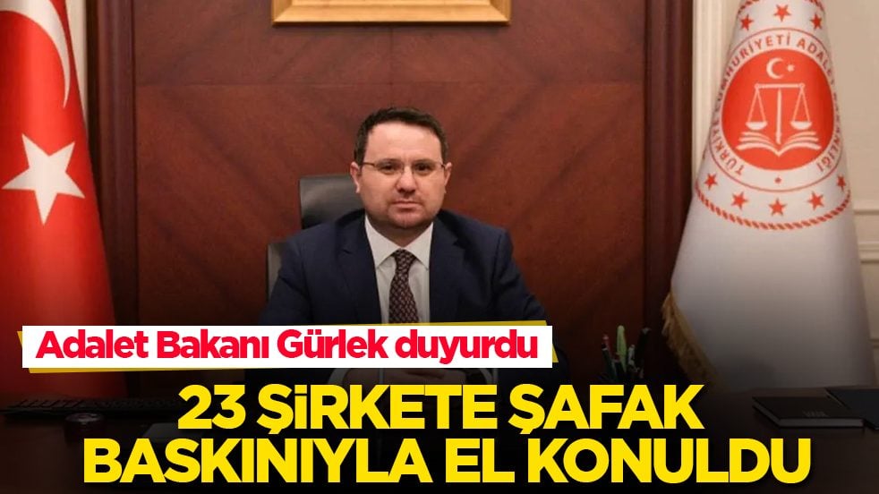 Adalet Bakanı Gürlek duyurdu: 23 şirkete şafak baskınıyla el konuldu