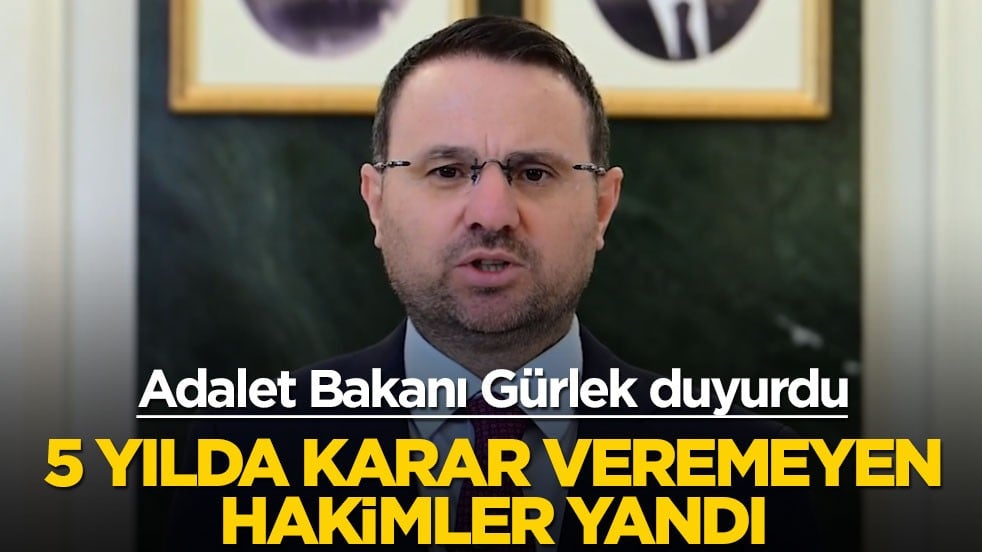 Adalet Bakanı Gürlek duyurdu: 5 yılda karar veremeyen hakimler yandı