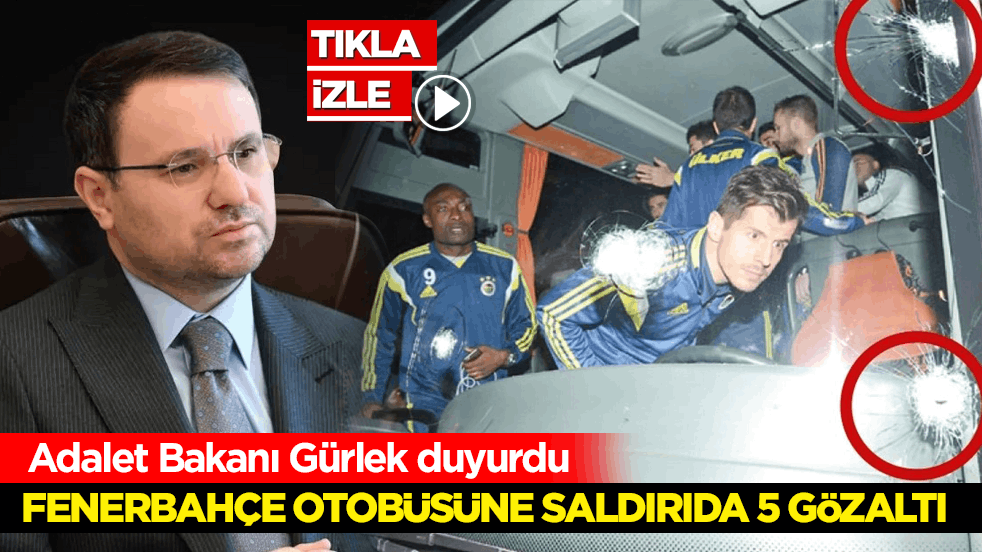 Adalet Bakanı Gürlek duyurdu! Fenerbahçe otobüsüne saldırıda 5 gözaltı