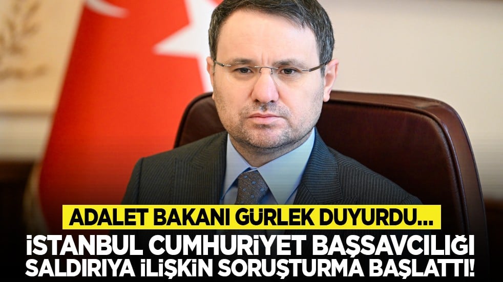 Adalet Bakanı Gürlek duyurdu… İstanbul Cumhuriyet Başsavcılığı saldırıya ilişkin soruşturma başlattı!