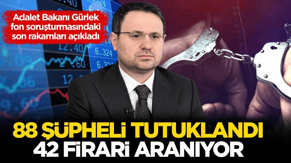 Adalet Bakanı Gürlek fon soruşturmasındaki son rakamları açıkladı! 88 şüpheli tutuklandı, 42 firari aranıyor