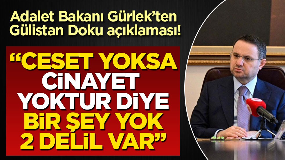 Adalet Bakanı Gürlek’ten Gülistan Doku açıklaması! “Ceset yoksa cinayet yoktur diye bir şey yok, 2 delil var”