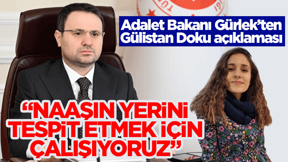 Adalet Bakanı Gürlek’ten Gülistan Doku açıklaması: Naaşın yerini tespit etmek için çalışıyoruz