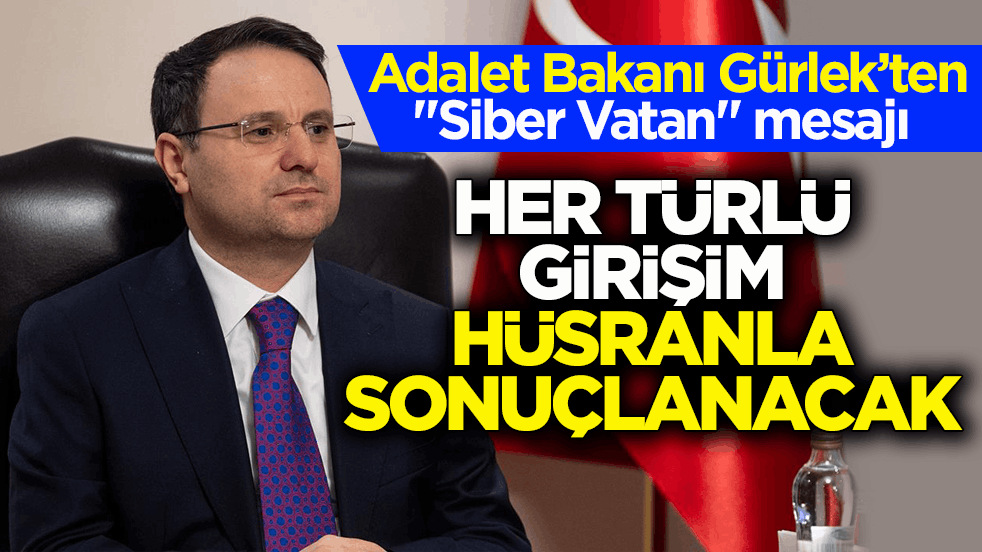 Adalet Bakanı Gürlek’ten ‘Siber Vatan’ mesajı: Her türlü girişim hüsranla sonuçlanacaktır
