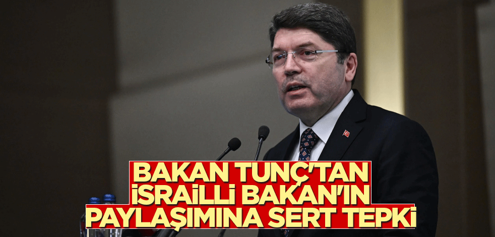 Adalet Bakanı Tunç'tan İsrailli Bakan'ın paylaşımına sert tepki