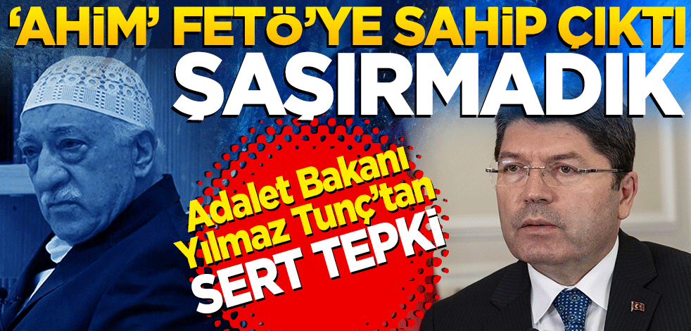 Adalet Bakanı Yılmaz Tunç’tan AİHM’in verdiği usulsüz FETÖ kararına sert tepki