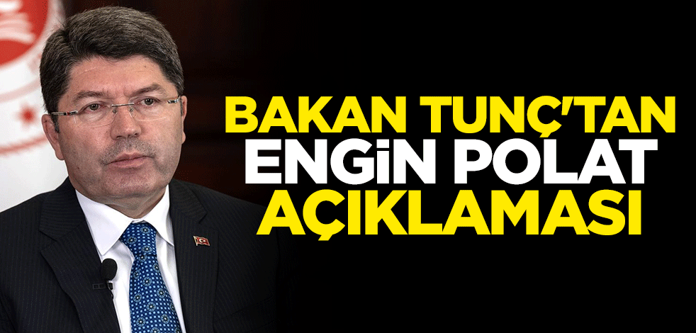 Adalet Bakanı Yılmaz Tunç'tan Engin Polat açıklaması