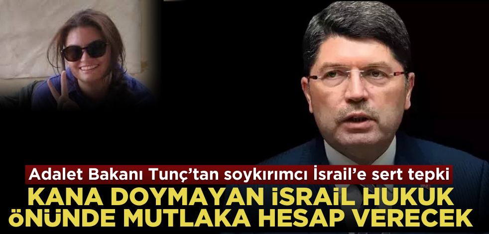 Adalet Bakanı Yılmaz Tunç’tan İsrail’e sert tepki: ‘Hukuk önünde mutlaka hesap verecek"