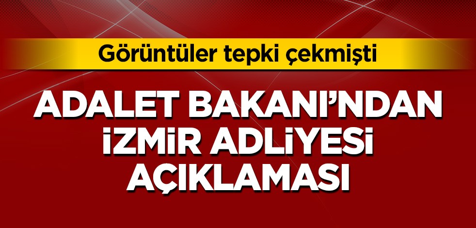 Adalet Bakanı'ndan İzmir Adliyesi açıklaması! Görüntüler tepki çekmişti