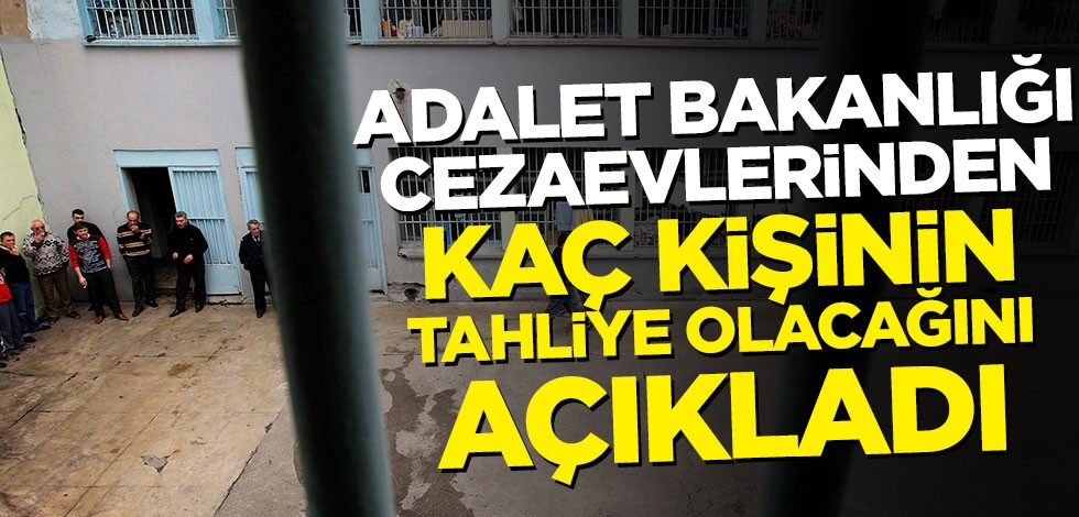 Adalet Bakanlığı kaç kişinin tahliye olacağını açıkladı