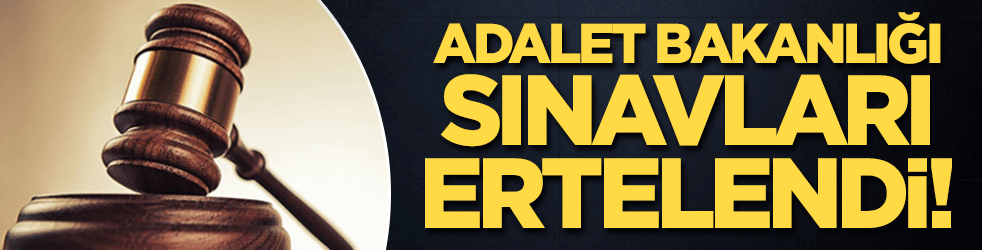 Adalet Bakanlığı sınavları ertelendi!